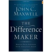 The Difference Maker: Making Your Attitude Your Greatest Asset by John Maxwell